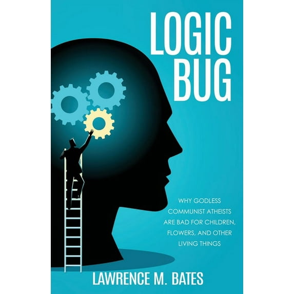 LOGIC BUG: WHY GODLESS COMMUNIST ATHEISTS ARE BAD FOR CHILDREN, FLOWERS, AND OTHER LIVING THINGS