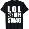 thumbnail image 1 of LOL @ UR SWAG Fun Dank Meme Drip Style Joke Funny T-Shirt, 1 of 3