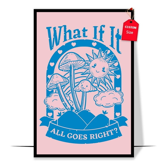 LOLUIS What If It All Goes Right Poster, Mushroom Wall Decor, Framed Motivational Quotes for Office Home Bedroom Livingroom (Unframed 11"x17")