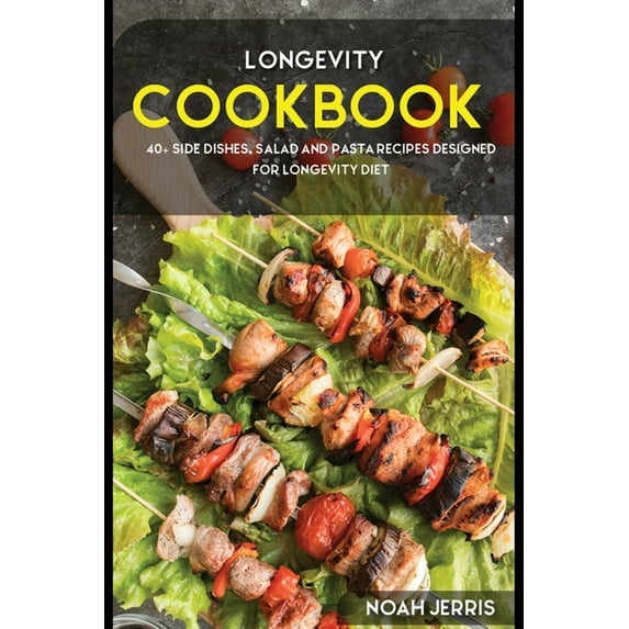 LONGEVITY COOKBOOK: 40+ Side dishes, Salad and Pasta recipes designed for Longevity diet