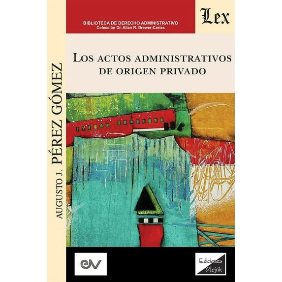 LOS ACTOS ADMINISTRATIVOS DE ORIGEN PRIVADO (Análisis crítico de la jurisprudencia a la luz del derecho administrativo clásico) (Paperback)