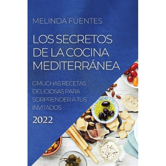 Los Secretos de la Cocina Mediterránea: Muchas Recetas Deliciosas Para Sorprender a Tus Invitados, (Paperback)