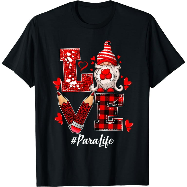 Valentine Day Love Paraprofessional Life Gift Apparel T-Shirt Valentine Day Love Paraprofessional Life Gift Apparel T-Shirt
