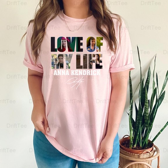 LOVE Of My Life Anna Kendrick Pitch Perfect Actress Singer Fan Twilight T-Shirt Unisex, up to 5XL