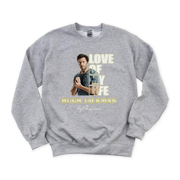 LOVE Of My Life Hugh Jackman Wolverine X-Men Actor Film Star Fan Aussie SweatShirt Unisex, up to 5XL