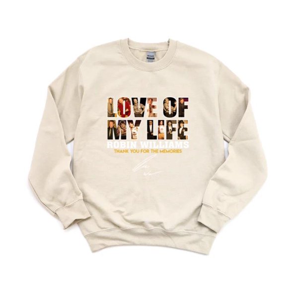 LOVE Of My Life Robin Williams Actor Comedian Good Will Hunting Mrs Doubt SweatShirt Unisex, up to 5XL