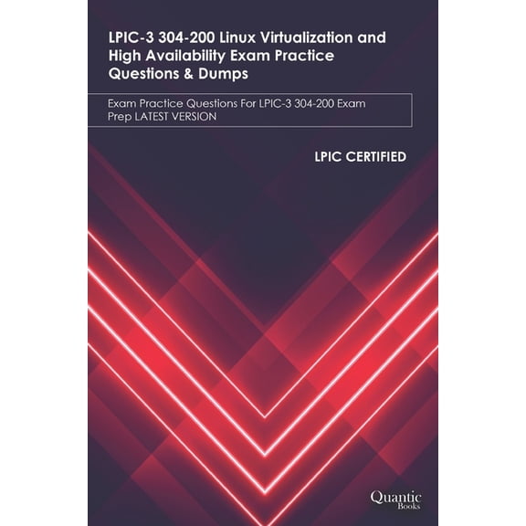 LPIC-3 304-200 Linux Virtualization and High Availability Exam Practice Questions & Dumps: Exam Practice Questions For LPIC-3 304-200 Exam Prep LATEST VERSION (Paperback)