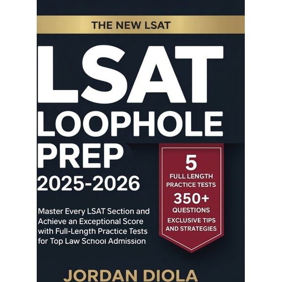 LSAT Loophole Prep 2025-2026: Master Every LSAT Section and Achieve an Exceptional Score with Full-Length Practice Tests, (Hardcover)