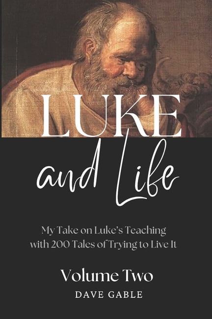 LUKE AND LIFE Volume 2: My Take on Luke's Teaching with 200 Tales of Trying to Live It!, (Paperback)