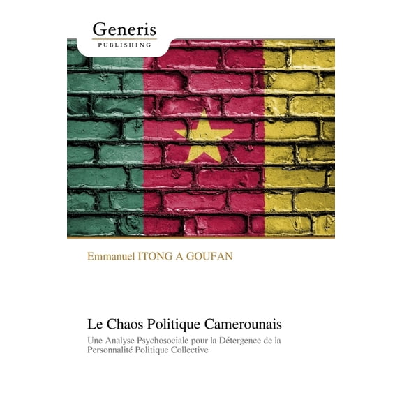 Le Chaos Politique Camerounais : Une Analyse Psychosociale pour la Détergence de la Personnalité Politique Collective (Paperback)