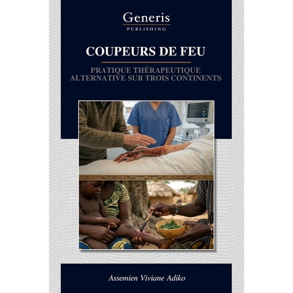 Coupeurs de Feu: Pratique ThÃ©rapeutique Alternative Sur Trois Continents, (Paperback)