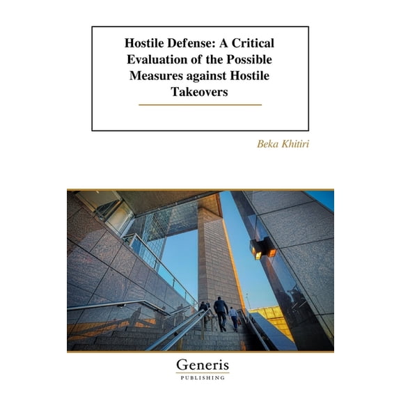 Hostile Defense: A Critical Evaluation of the Possible Measures against Hostile Takeovers, (Paperback)