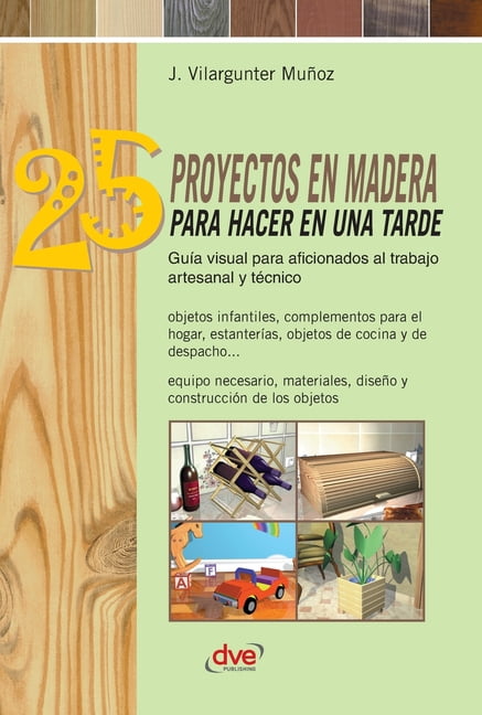25 proyectos en madera para hacer en una tarde: GuÃ­a visual para aficionados al trabajo artesanal y tÃ©cnico, (Hardcover)