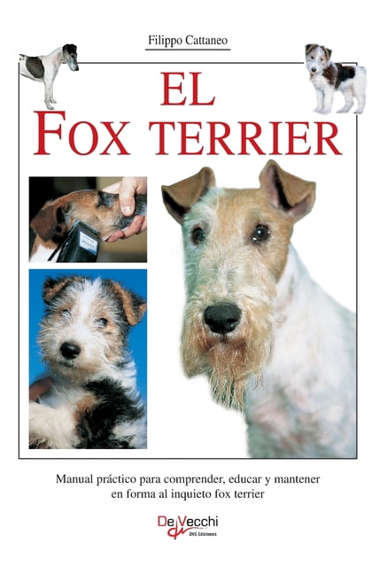 El fox terrier: Manual prÃ¡ctico para comprender, educar y mantener en forma al inquieto fox terrier, (Hardcover)
