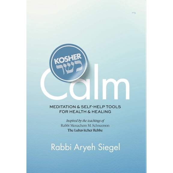 Kosher Calm Meditation &amp; Self-Help Tools For Health &amp; Healing Inspired by the Teachings of Rabbi Menachem M. Sch, (Hardcover)