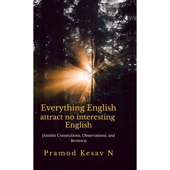 Everything English attract no interesting English: Amidst Connections, Observations, and Reviews, (Hardcover)