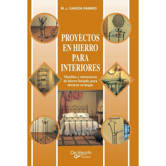 Proyectos en hierro para interiores: Muebles y estructuras de hierro forjado para decorar su hogar, (Hardcover)