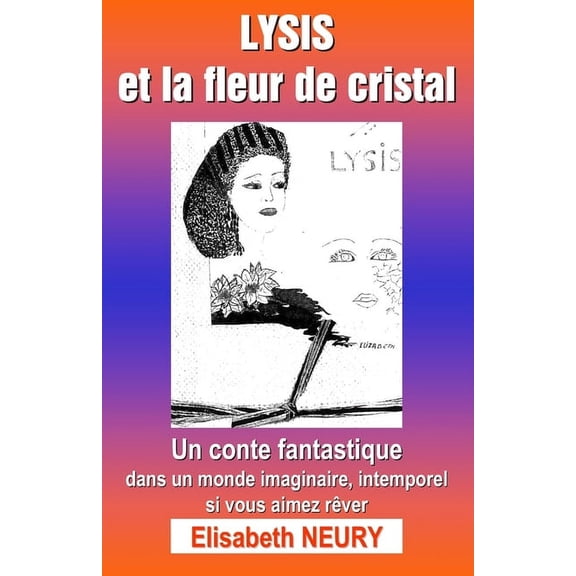 LYSIS et la fleur de cristal: Un conte fantastique, dans un monde imaginaire, intemporel, si vous aimez rver., (Paperback)