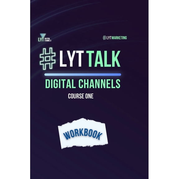 LYT Talk Course 1: Digital Channels: Persuade Your Audience to Take Actions That are Aligned With Your Marketing Goals, (Hardcover)