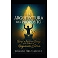 thumbnail image 1 of La Arquitecturadel PropÃ³sito: Rompe el molde de tu crianza para conquistar tu asignaciÃ³n eterna, (Paperback), 1 of 1