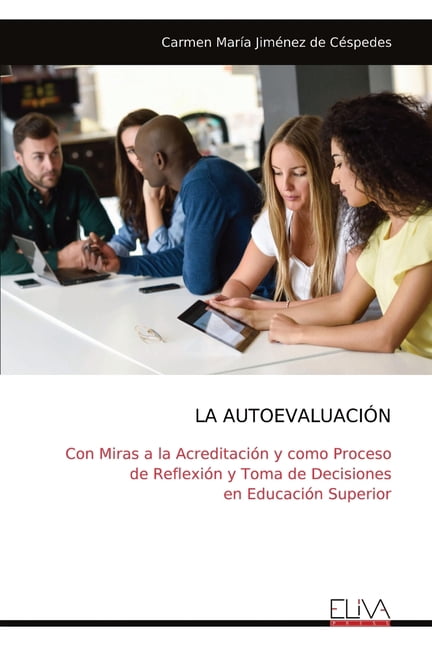 La AutoevaluaciÃ³n: Con Miras a la AcreditaciÃ³n y como Proceso de ReflexiÃ³n y Toma de Decisiones en EducaciÃ³n Superior, (Paperback)