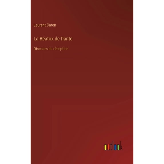 La Béatrix de Dante: Discours de réception, (Hardcover)