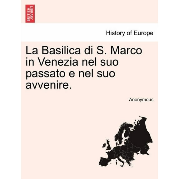 La Basilica Di S. Marco in Venezia Nel Suo Passato E Nel Suo Avvenire.