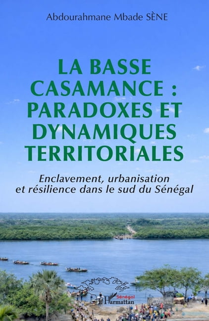 La Basse Casamance: paradoxes et dynamiques territoriales: Enclavement, urbanisation et rÃ©silience dans le sud du SÃ©nÃ©ga, (Paperback)