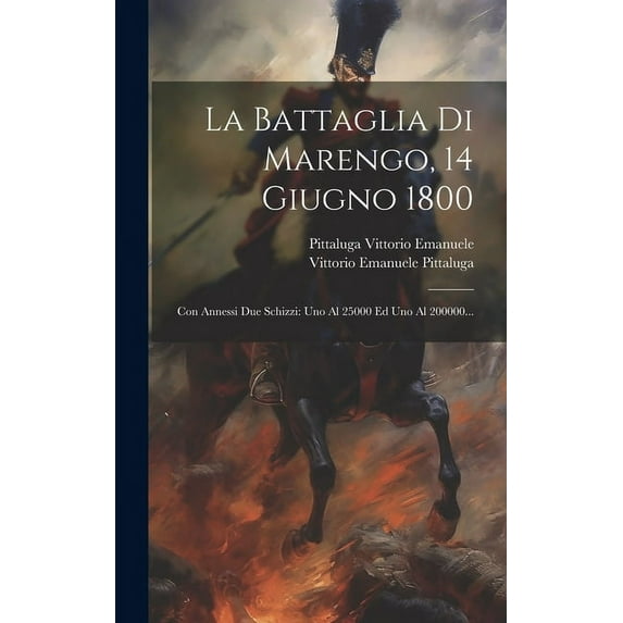 La Battaglia Di Marengo, 14 Giugno 1800 : Con Annessi Due Schizzi: Uno Al 25000 Ed Uno Al 200000... (Hardcover)