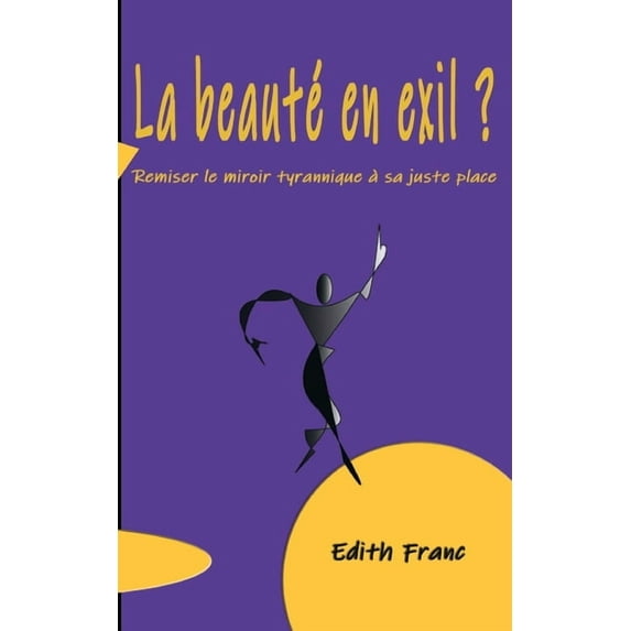 La Beauté en exil ?: Remiser le miroir tyrannique à sa juste place, (Paperback)