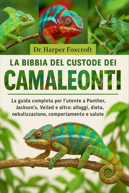 La Bibbia del Custode Dei Camaleonti: La guida completa per l'utente a Panther, Jackson's, Veiled e altro: alloggi, diet, (Paperback)