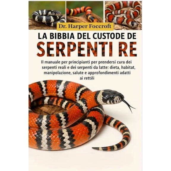La Bibbia del Custode Dei Serpenti Re: Il manuale per principianti per prendersi cura dei serpenti reali e dei serpenti , (Paperback)
