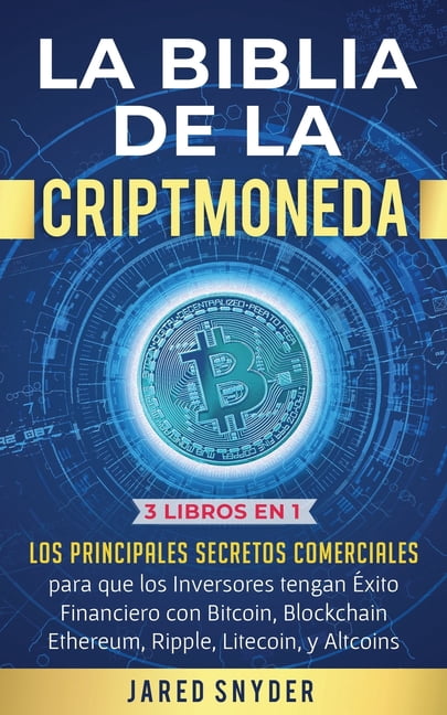 La Biblia de la Criptomoneda: 3 Libros en 1: Los Principales Secretos Comerciales para que los Inversores tengan Exito F, (Paperback)