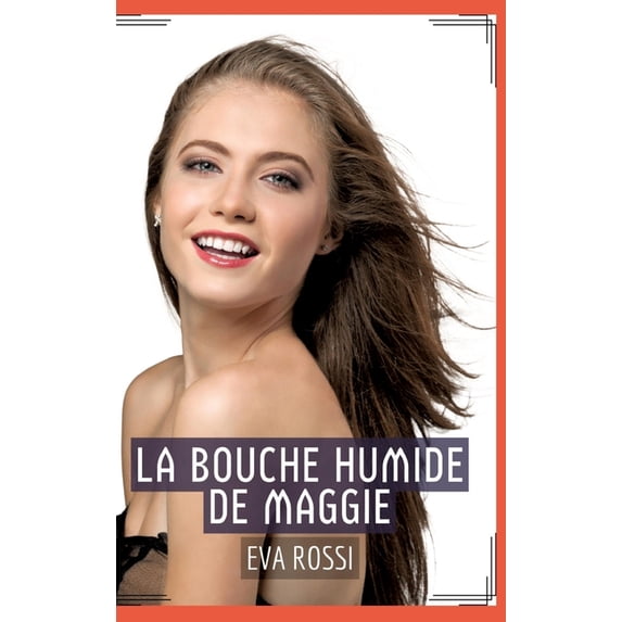 La Bouche Humide de Maggie: Récit Ãrotique XXX pour Adultes - Histoire de Sexe explicite en Français, (Hardcover)
