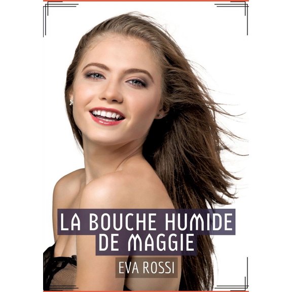 La Bouche Humide de Maggie: Rcit rotique XXX pour Adultes - Histoire de Sexe explicite en Franais, (Paperback)