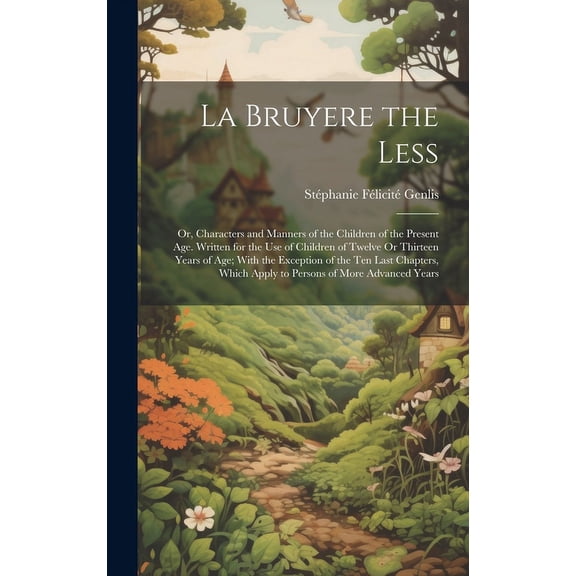 La Bruyere the Less: Or, Characters and Manners of the Children of the Present Age. Written for the Use of Children of T, (Hardcover)