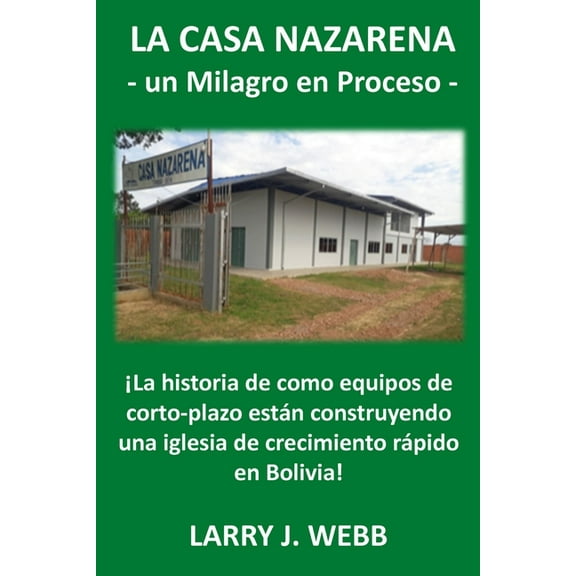 La Casa Nazarena: La historia de como equipos de corto-plazo estn construyendo una iglesia de crecimiento rpido en Bolivia! (Paperback)