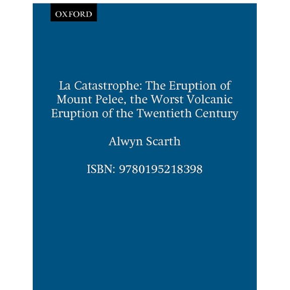 La Catastrophe: The Eruption of Mount Pele, the Worst Volcanic Eruption of the Twentieth Century, (Hardcover)