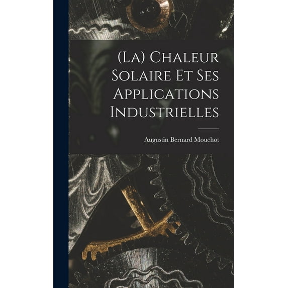(La) Chaleur Solaire Et Ses Applications Industrielles (Hardcover)