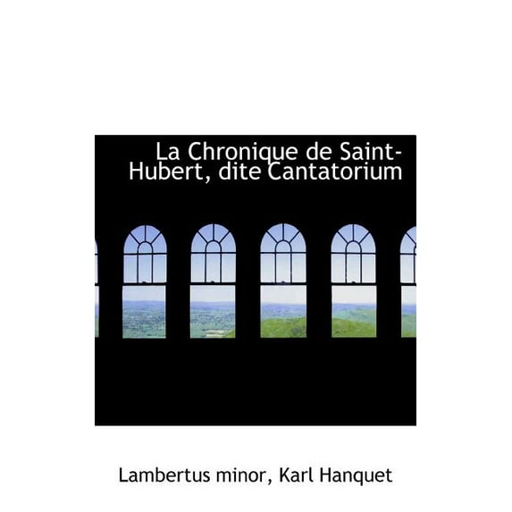 La Chronique de Saint-Hubert, Dite Cantatorium (Hardcover)