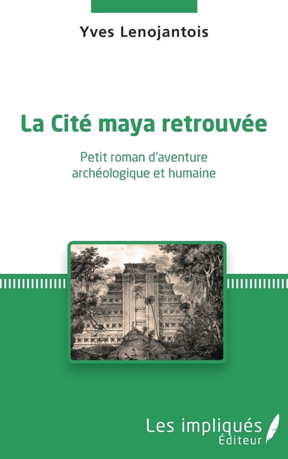 La Cité maya retrouvée: Petit roman d'aventure archéologique et humaine, (Paperback)