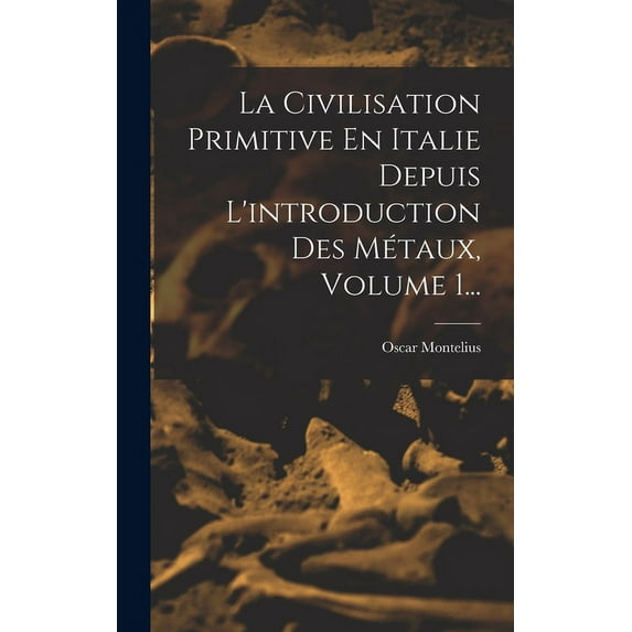 La Civilisation Primitive En Italie Depuis L'introduction Des Métaux, Volume 1... (Hardcover)