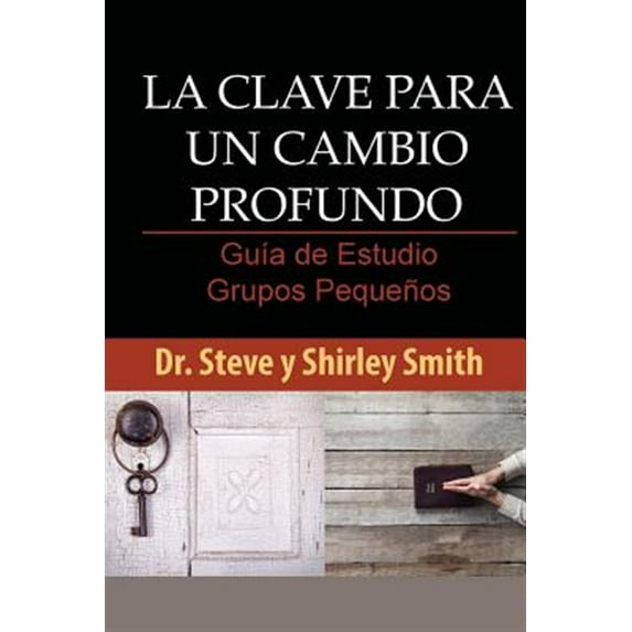La Clave Para Un Cambio Profundo Guia de Estudio: Guia Para Grupos Pequenos