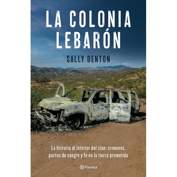 La Colonia Lebarón: La Historia Al Interior del Clan: Crímenes, Pactos de Sangre Y Fe En La Tierra Prometida / The Colon, (Paperback)