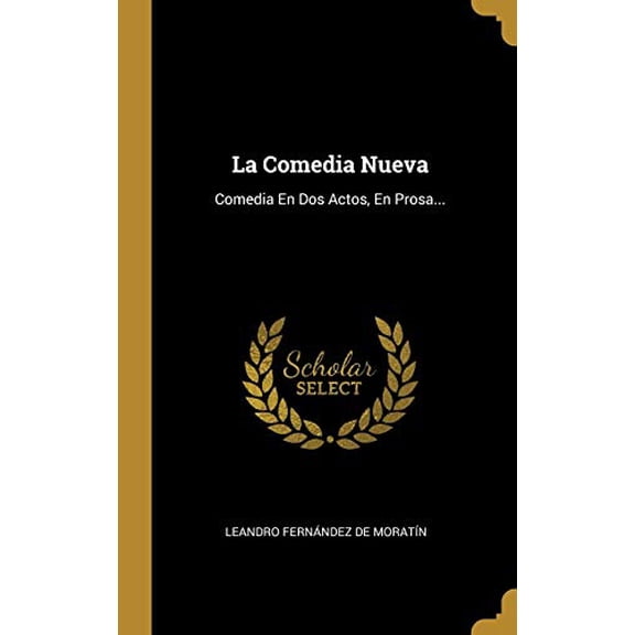 La Comedia Nueva: Comedia En Dos Actos, En Prosa... Hardcover