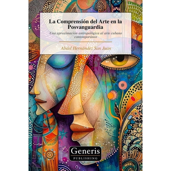 La ComprensiÃ³n del Arte en la Posvanguardia: Una aproximaciÃ³n antropolÃ³gica al arte cubano contemporÃ¡neo, (Paperback)