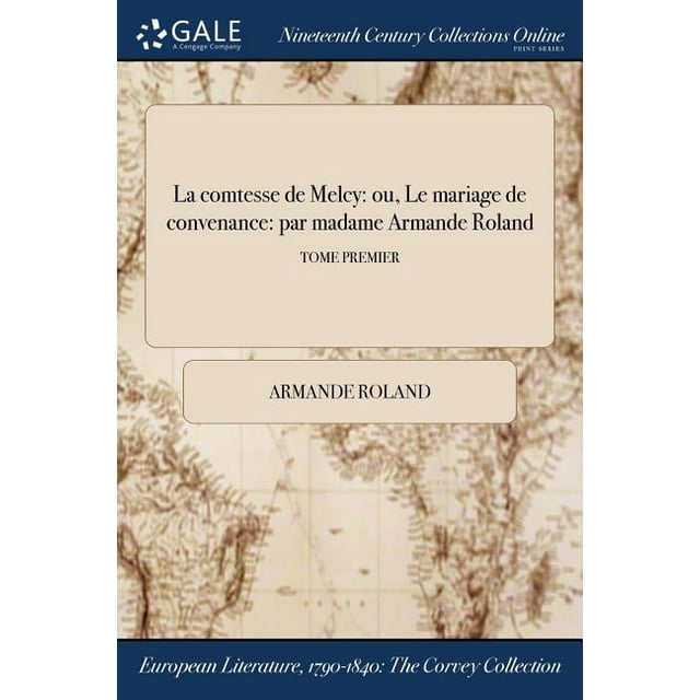 La Comtesse de Melcy : Ou, Le Mariage de Convenance: Par Madame Armande Roland; Tome Premier (Paperback)