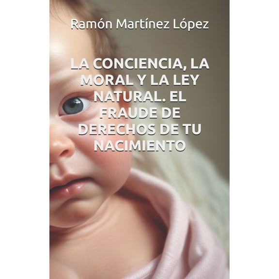 La Conciencia, La Moral Y La Ley Natural. El Fraude de Derechos de Tu Nacimiento., (Paperback)