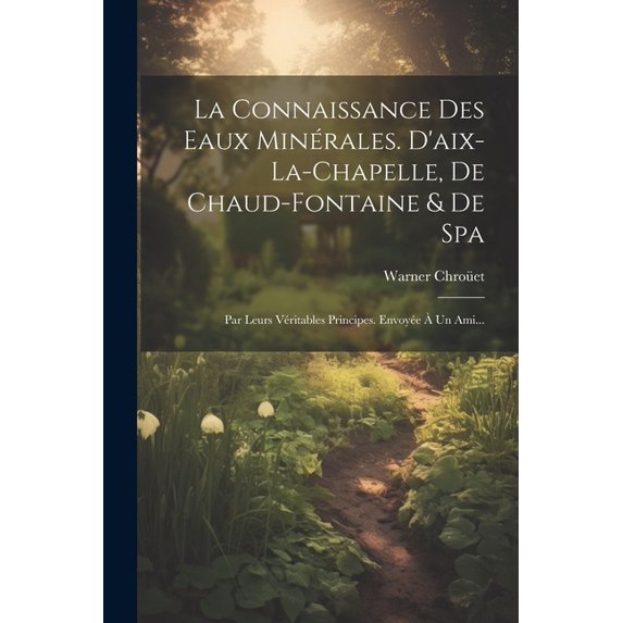 La Connaissance Des Eaux Minérales. D'aix-la-chapelle, De Chaud-fontaine & De Spa (Paperback)