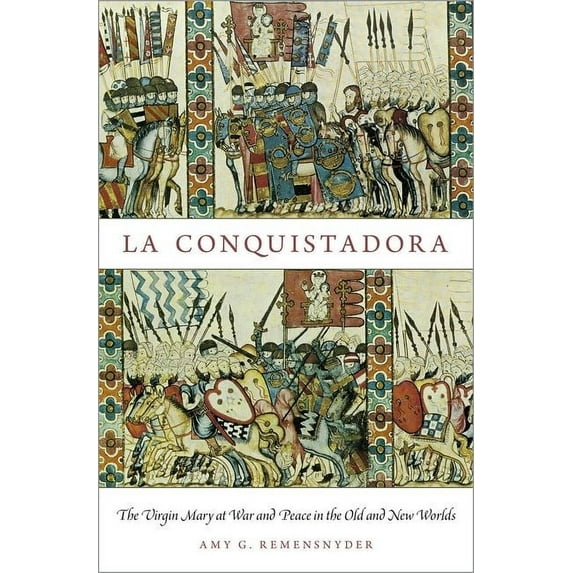La Conquistadora: The Virgin Mary at War and Peace in the Old and New Worlds, (Paperback)